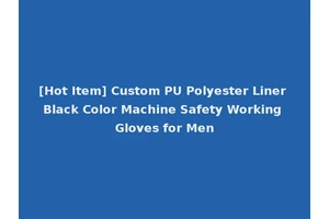 [Hot Item] Custom PU Polyester Liner Black Color Machine Safety Working Gloves for Men