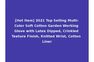 [Hot Item] 2021 Top Selling Multi-Color Soft Cotton Garden Working Glove with Latex Dipped, Crinkled Texture Finish, Knitted Wrist, Cotton Liner