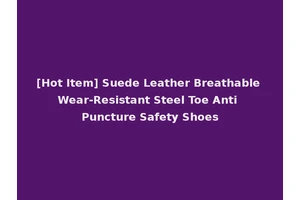 [Hot Item] Suede Leather Breathable Wear-Resistant Steel Toe Anti Puncture Safety Shoes