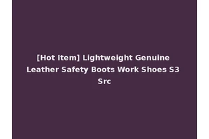 [Hot Item] Lightweight Genuine Leather Safety Boots Work Shoes S3 Src