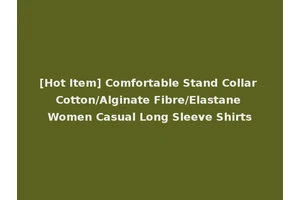 [Hot Item] Comfortable Stand Collar Cotton/Alginate Fibre/Elastane Women Casual Long Sleeve Shirts