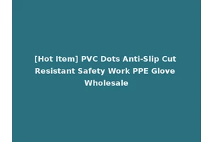 [Hot Item] PVC Dots Anti-Slip Cut Resistant Safety Work PPE Glove Wholesale