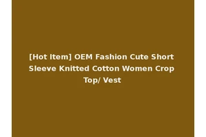 [Hot Item] OEM Fashion Cute Short Sleeve Knitted Cotton Women Crop Top/ Vest
