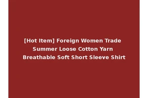 [Hot Item] Foreign Women Trade Summer Loose Cotton Yarn Breathable Soft Short Sleeve Shirt