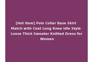 [Hot Item] Polo Collar Base Skirt Match with Coat Long Knee Idle Style Loose Thick Sweater Knitted Dress for Women