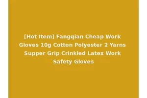 [Hot Item] Fangqian Cheap Work Gloves 10g Cotton Polyester 2 Yarns Supper Grip Crinkled Latex Work Safety Gloves
