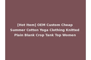 [Hot Item] OEM Custom Cheap Summer Cotton Yoga Clothing Knitted Plain Blank Crop Tank Top Women