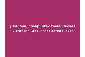 [Hot Item] Cheap Latex Coated Gloves 2 Threads Gray Liner Coated Gloves