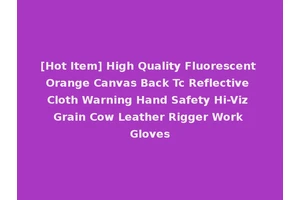 [Hot Item] High Quality Fluorescent Orange Canvas Back Tc Reflective Cloth Warning Hand Safety Hi-Viz Grain Cow Leather Rigger Work Gloves