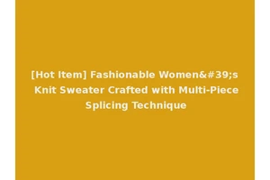[Hot Item] Fashionable Women's Knit Sweater Crafted with Multi-Piece Splicing Technique