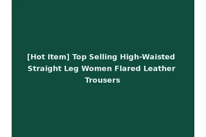 [Hot Item] Top Selling High-Waisted Straight Leg Women Flared Leather Trousers