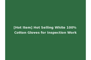 [Hot Item] Hot Selling White 100% Cotton Gloves for Inspection Work