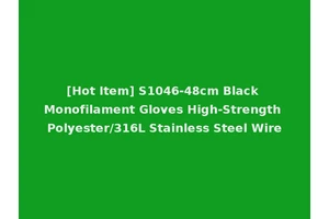 [Hot Item] S1046-48cm Black Monofilament Gloves High-Strength Polyester/316L Stainless Steel Wire