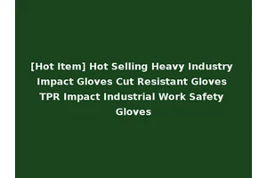 [Hot Item] Hot Selling Heavy Industry Impact Gloves Cut Resistant Gloves TPR Impact Industrial Work Safety Gloves