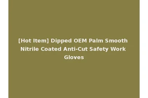 [Hot Item] Dipped OEM Palm Smooth Nitrile Coated Anti-Cut Safety Work Gloves