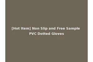[Hot Item] Non Slip and Free Sample PVC Dotted Gloves