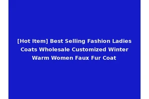 [Hot Item] Best Selling Fashion Ladies Coats Wholesale Customized Winter Warm Women Faux Fur Coat