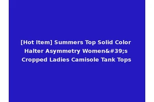 [Hot Item] Summers Top Solid Color Halter Asymmetry Women's Cropped Ladies Camisole Tank Tops