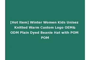 [Hot Item] Winter Women Kids Unisez Knitted Warm Custom Logo OEM&ODM Plain Dyed Beanie Hat with POM POM