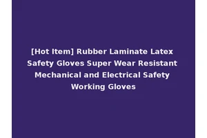 [Hot Item] Rubber Laminate Latex Safety Gloves Super Wear Resistant Mechanical and Electrical Safety Working Gloves