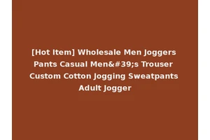 [Hot Item] Wholesale Men Joggers Pants Casual Men's Trouser Custom Cotton Jogging Sweatpants Adult Jogger