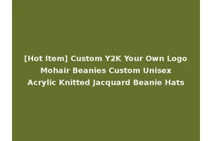 [Hot Item] Custom Y2K Your Own Logo Mohair Beanies Custom Unisex Acrylic Knitted Jacquard Beanie Hats