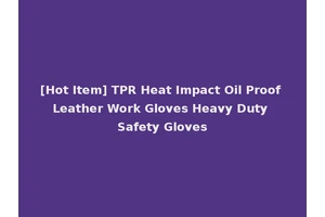 [Hot Item] TPR Heat Impact Oil Proof Leather Work Gloves Heavy Duty Safety Gloves