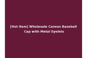 [Hot Item] Wholesale Canvas Baseball Cap with Metal Eyelets