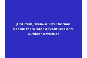 [Hot Item] Men's Thermal Beanie for Winter Adventures and Outdoor Activities
