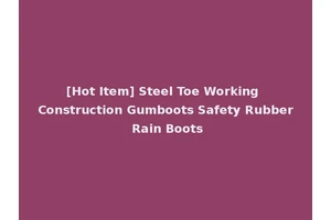 [Hot Item] Steel Toe Working Construction Gumboots Safety Rubber Rain Boots