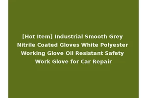 [Hot Item] Industrial Smooth Grey Nitrile Coated Gloves White Polyester Working Glove Oil Resistant Safety Work Glove for Car Repair