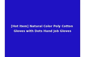 [Hot Item] Natural Color Poly Cotton Gloves with Dots Hand Job Gloves