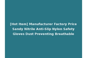 [Hot Item] Manufacturer Factory Price Sandy Nitrile Anti-Slip Nylon Safety Gloves Dust Preventing Breathable