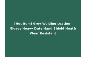 [Hot Item] Grey Welding Leather Gloves Heavy Duty Hand Shield Heat&Wear Resistant