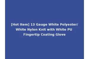 [Hot Item] 13 Gauge White Polyester/White Nylon Knit with White PU Fingertip Coating Glove