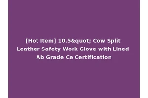 [Hot Item] 10.5" Cow Split Leather Safety Work Glove with Lined Ab Grade Ce Certification