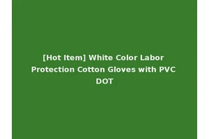[Hot Item] White Color Labor Protection Cotton Gloves with PVC DOT