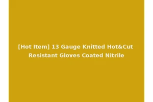 [Hot Item] 13 Gauge Knitted Hot&Cut Resistant Gloves Coated Nitrile