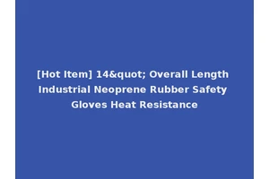 [Hot Item] 14" Overall Length Industrial Neoprene Rubber Safety Gloves Heat Resistance