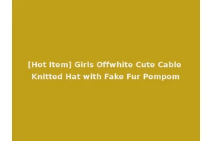 [Hot Item] Girls Offwhite Cute Cable Knitted Hat with Fake Fur Pompom