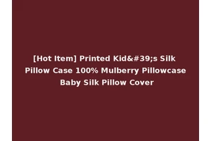 [Hot Item] Printed Kid's Silk Pillow Case 100% Mulberry Pillowcase Baby Silk Pillow Cover