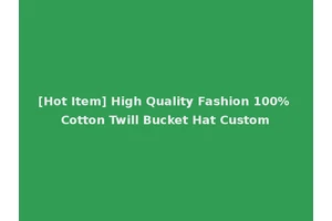 [Hot Item] High Quality Fashion 100% Cotton Twill Bucket Hat Custom