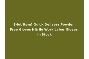 [Hot Item] Quick Delivery Powder Free Gloves Nitrile Work Labor Gloves in Stock