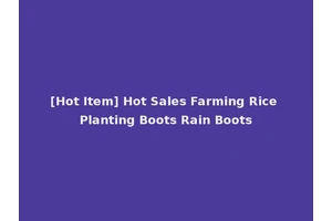 [Hot Item] Hot Sales Farming Rice Planting Boots Rain Boots