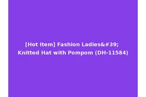 [Hot Item] Fashion Ladies' Knitted Hat with Pompom (DH-11584)