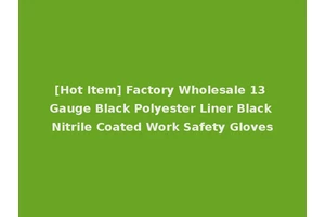 [Hot Item] Factory Wholesale 13 Gauge Black Polyester Liner Black Nitrile Coated Work Safety Gloves
