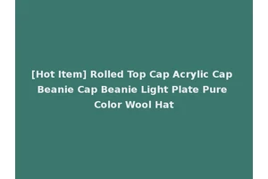 [Hot Item] Rolled Top Cap Acrylic Cap Beanie Cap Beanie Light Plate Pure Color Wool Hat