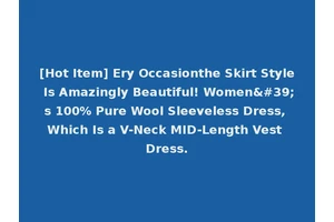 [Hot Item] Ery Occasionthe Skirt Style Is Amazingly Beautiful! Women's 100% Pure Wool Sleeveless Dress, Which Is a V-Neck MID-Length Vest Dress.