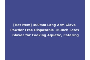 [Hot Item] 400mm Long Arm Glove Powder Free Disposable 16-Inch Latex Gloves for Cooking Aquatic, Catering