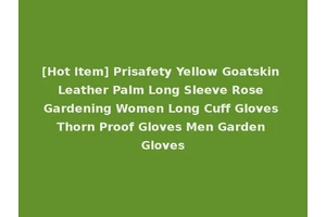 [Hot Item] Prisafety Yellow Goatskin Leather Palm Long Sleeve Rose Gardening Women Long Cuff Gloves Thorn Proof Gloves Men Garden Gloves